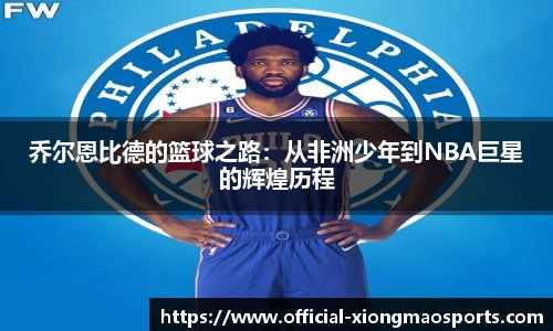 乔尔恩比德的篮球之路：从非洲少年到NBA巨星的辉煌历程